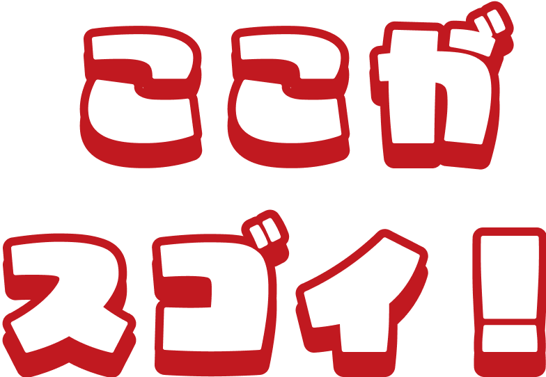 ここがスゴイ！